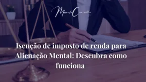 Leia mais sobre o artigo Isenção de IR por Alienação Mental: Você pode ter direito