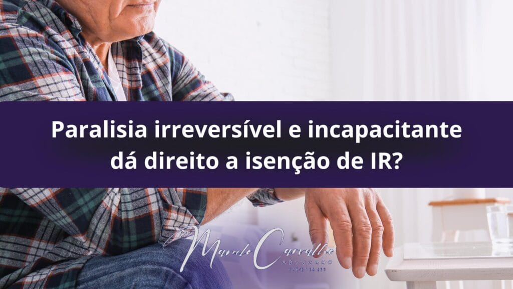 Paralisia irreversível e incapacitante dá direito a isenção de IR?